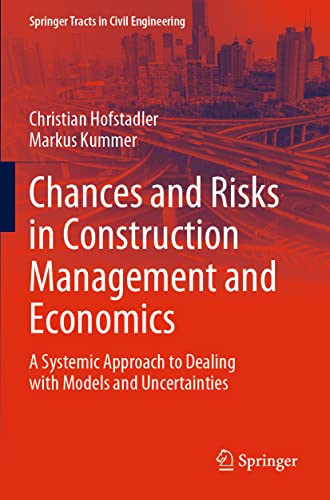 Chances and Risks in Construction Management and Economics: A Systemic Approach to Dealing with Models and Uncertainties (Springer Tracts in Civil Engineering)